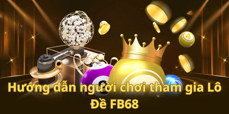 Hướng dẫn tham gia cá cược Lô Đề hiệu quả